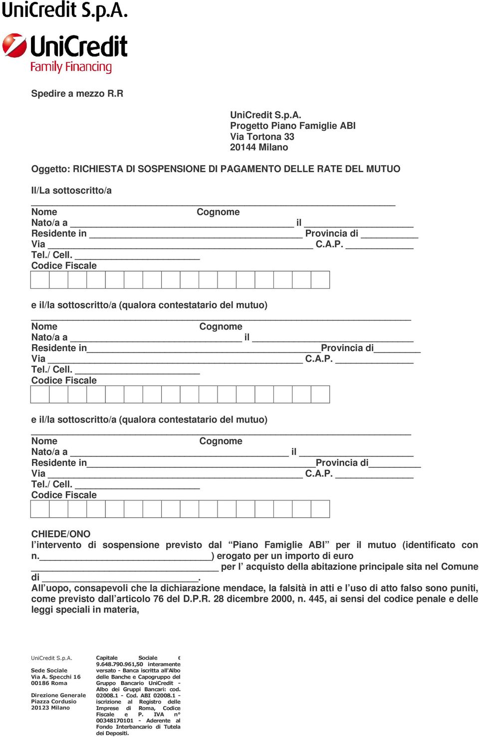 / Cell. _ e il/la sottoscritto/a (qualora contestatario del mutuo) Nato/a a il Residente in Provincia di Via C.A.P. Tel./ Cell. _ e il/la sottoscritto/a (qualora contestatario del mutuo) Nato/a a il Residente in Provincia di Via C.A.P. Tel./ Cell. _ CHIEDE/ONO l intervento di sospensione previsto dal Piano Famiglie ABI per il mutuo (identificato con n.