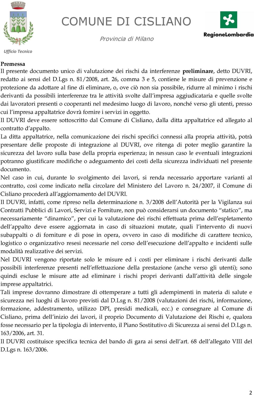 attività svolte dall impresa aggiudicataria e quelle svolte dai lavoratori presenti o cooperanti nel medesimo luogo di lavoro, nonché verso gli utenti, presso cui l impresa appaltatrice dovrà fornire