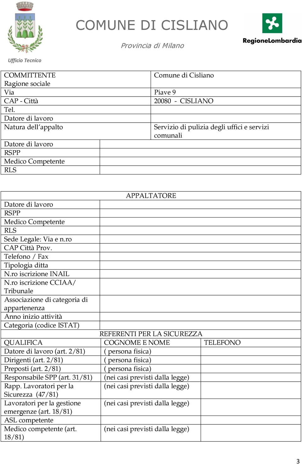 Legale: Via e n.ro CAP Città Prov. Telefono / Fax Tipologia ditta N.ro iscrizione INAIL N.