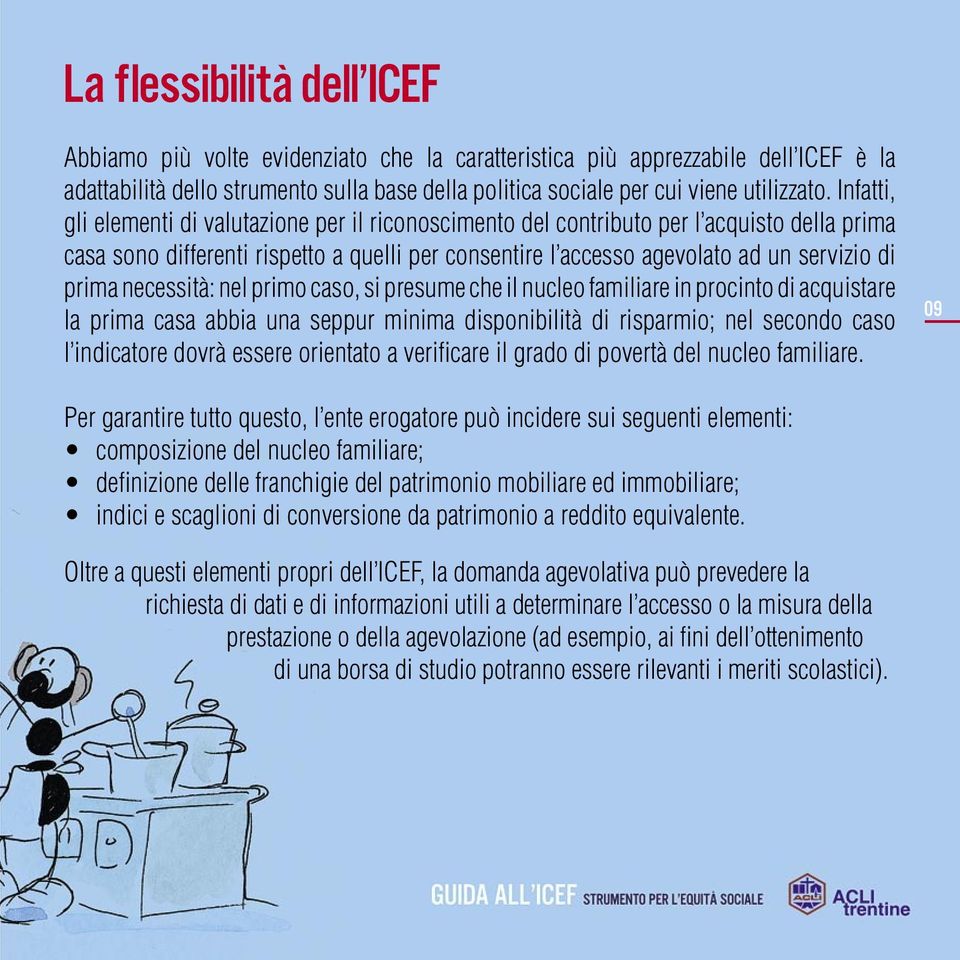 Infatti, gli elementi di valutazione per il riconoscimento del contributo per l acquisto della prima casa sono differenti rispetto a quelli per consentire l accesso agevolato ad un servizio di prima