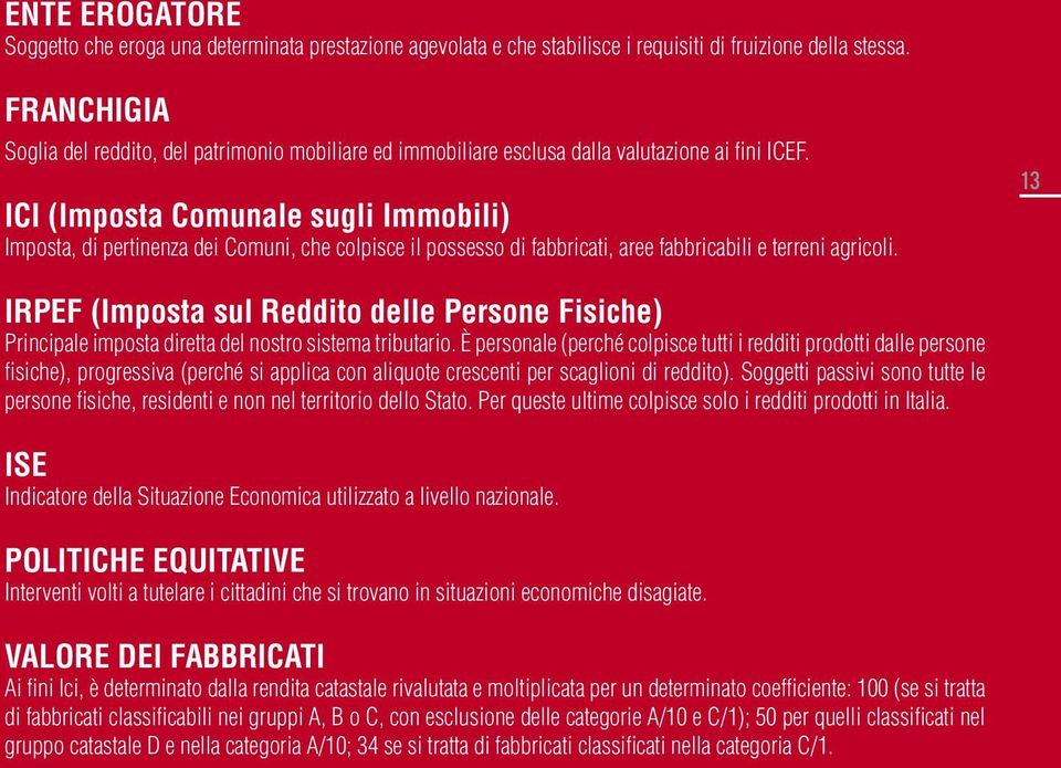 ICI (Imposta Comunale sugli Immobili) Imposta, di pertinenza dei Comuni, che colpisce il possesso di fabbricati, aree fabbricabili e terreni agricoli.