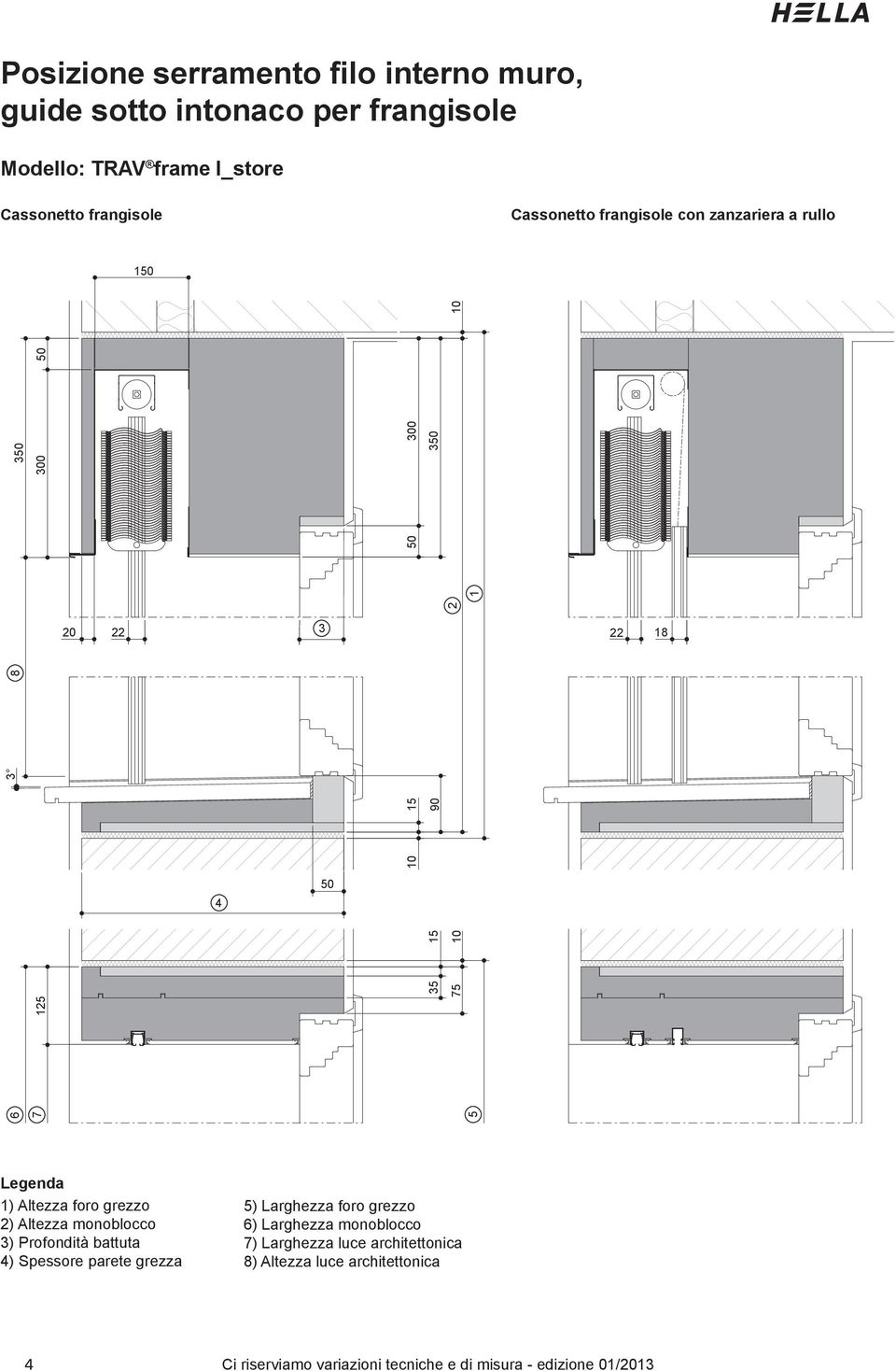 00 0 4 7 8 5 Legenda ) Altezza foro grezzo ) Altezza monoblocco ) Profondità battuta 4) Spessore parete