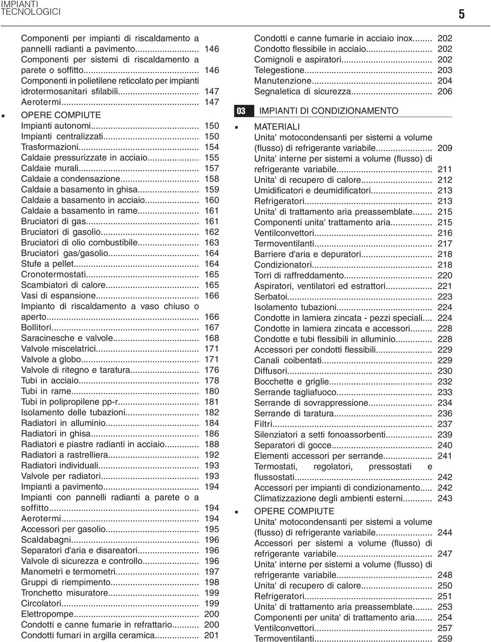 .. 154 Caldaie pressurizzate in acciaio... 155 Caldaie murali... 157 Caldaie a condensazione... 158 Caldaie a basamento in ghisa... 159 Caldaie a basamento in acciaio... 160 Caldaie a basamento in rame.