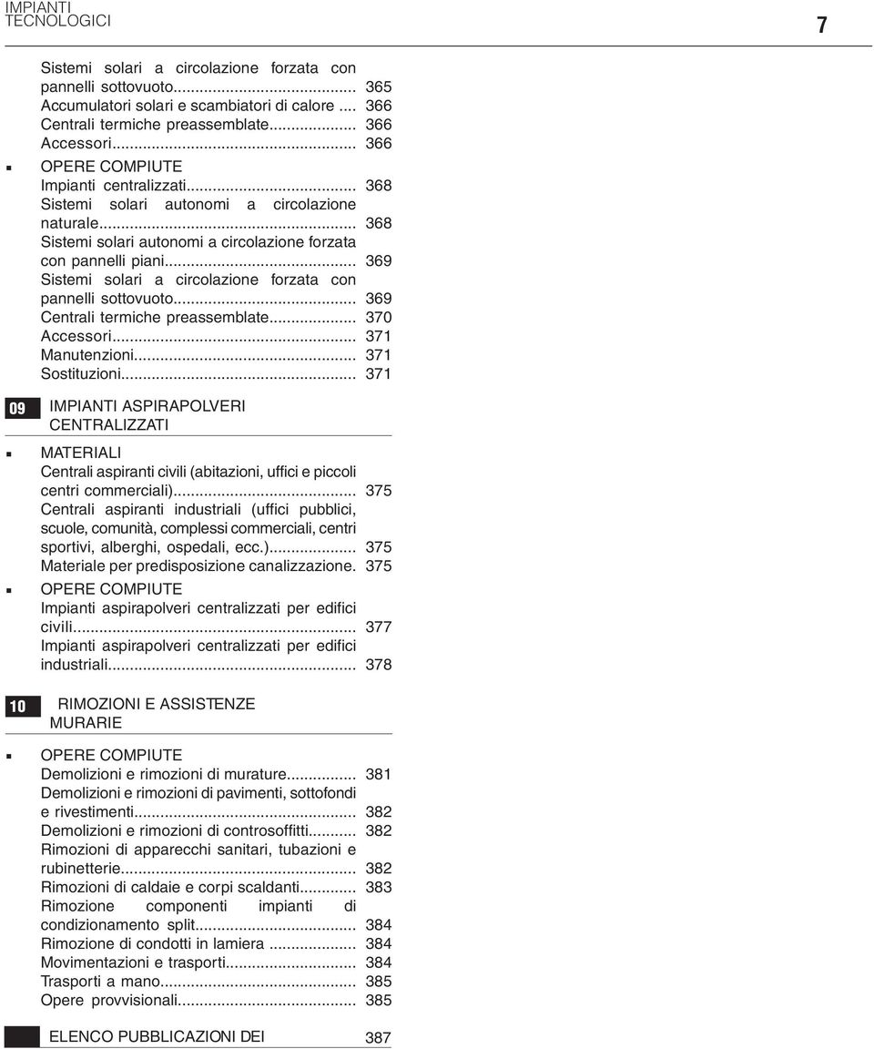 .. 369 Sistemi solari a circolazione forzata con pannelli sottovuoto... 369 Centrali termiche preassemblate... 370 Accessori... 371 Manutenzioni... 371 Sostituzioni.