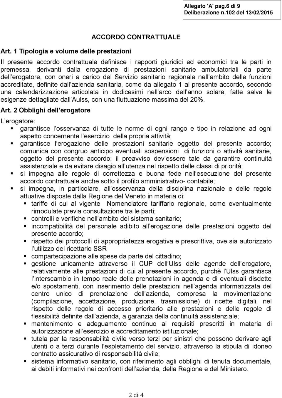 prestazioni sanitarie ambulatoriali da parte dell erogatore, con oneri a carico del Servizio sanitario regionale nell ambito delle funzioni accreditate, definite dall azienda sanitaria, come da