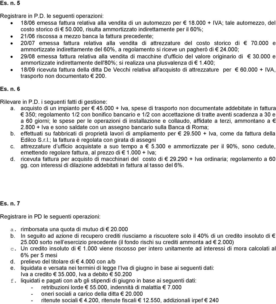 000 e ammortizzate indirettamente del 60%, a regolamento si riceve un pagherò di 24.000; 29/08 emessa fattura relativa alla vendita di macchine d'ufficio del valore originario di 30.