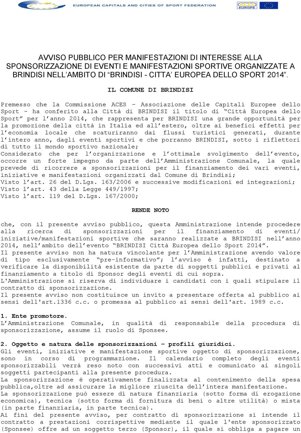 che rappresenta per BRINDISI una grande opportunità per la promozione della città in Italia ed all estero, oltre ai benefici effetti per l economia locale che scaturiranno dai flussi turistici