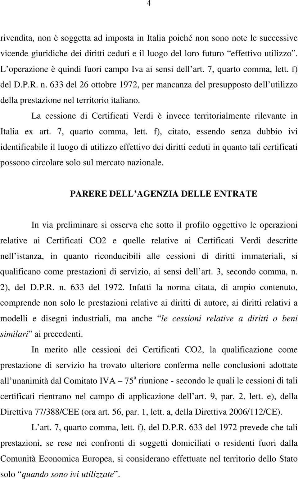 633 del 26 ottobre 1972, per mancanza del presupposto dell utilizzo della prestazione nel territorio italiano. La cessione di Certificati Verdi è invece territorialmente rilevante in Italia ex art.