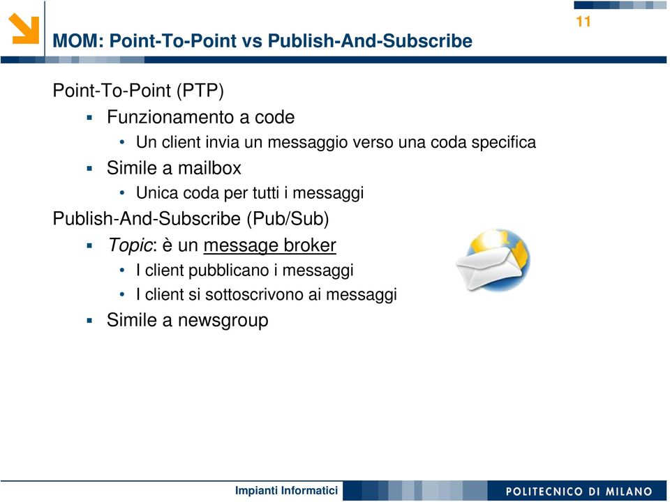 coda per tutti i messaggi Publish-And-Subscribe (Pub/Sub) Topic: è un message broker