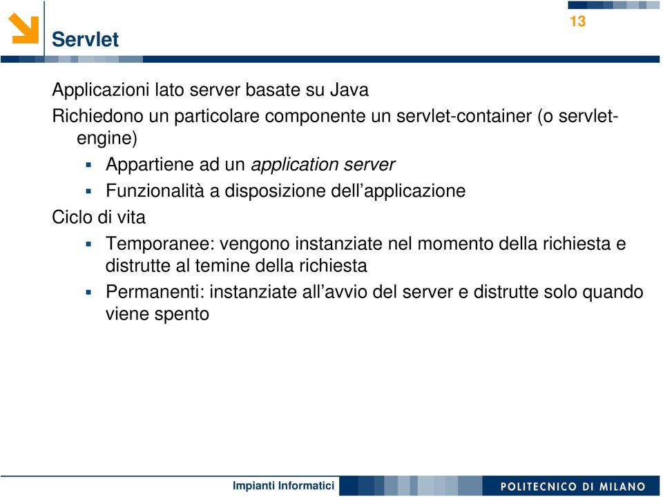 dell applicazione Ciclo di vita Temporanee: vengono instanziate nel momento della richiesta e