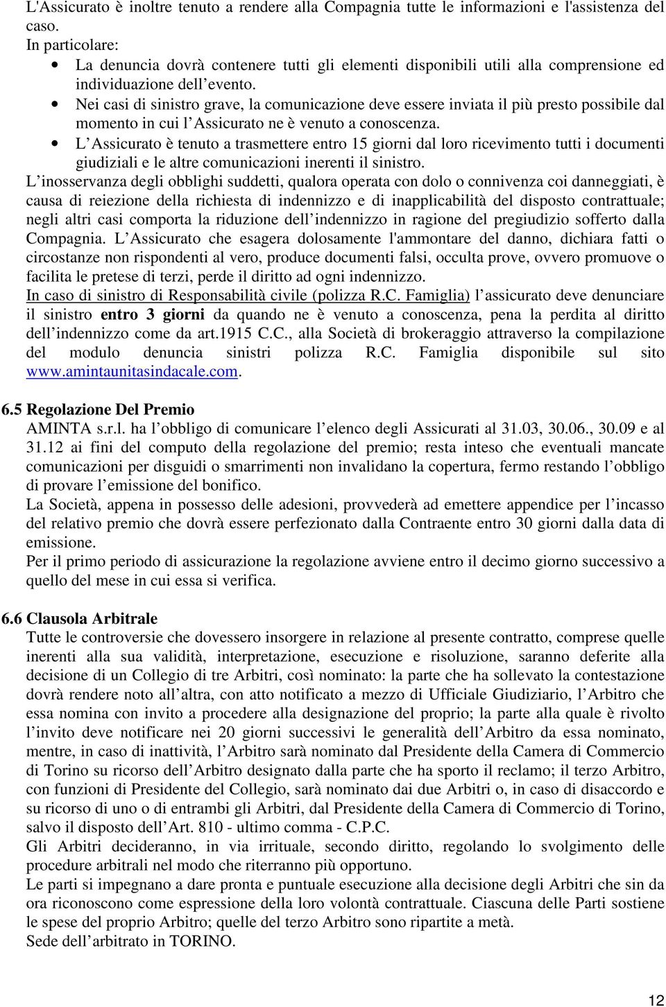 Nei casi di sinistro grave, la comunicazione deve essere inviata il più presto possibile dal momento in cui l Assicurato ne è venuto a conoscenza.