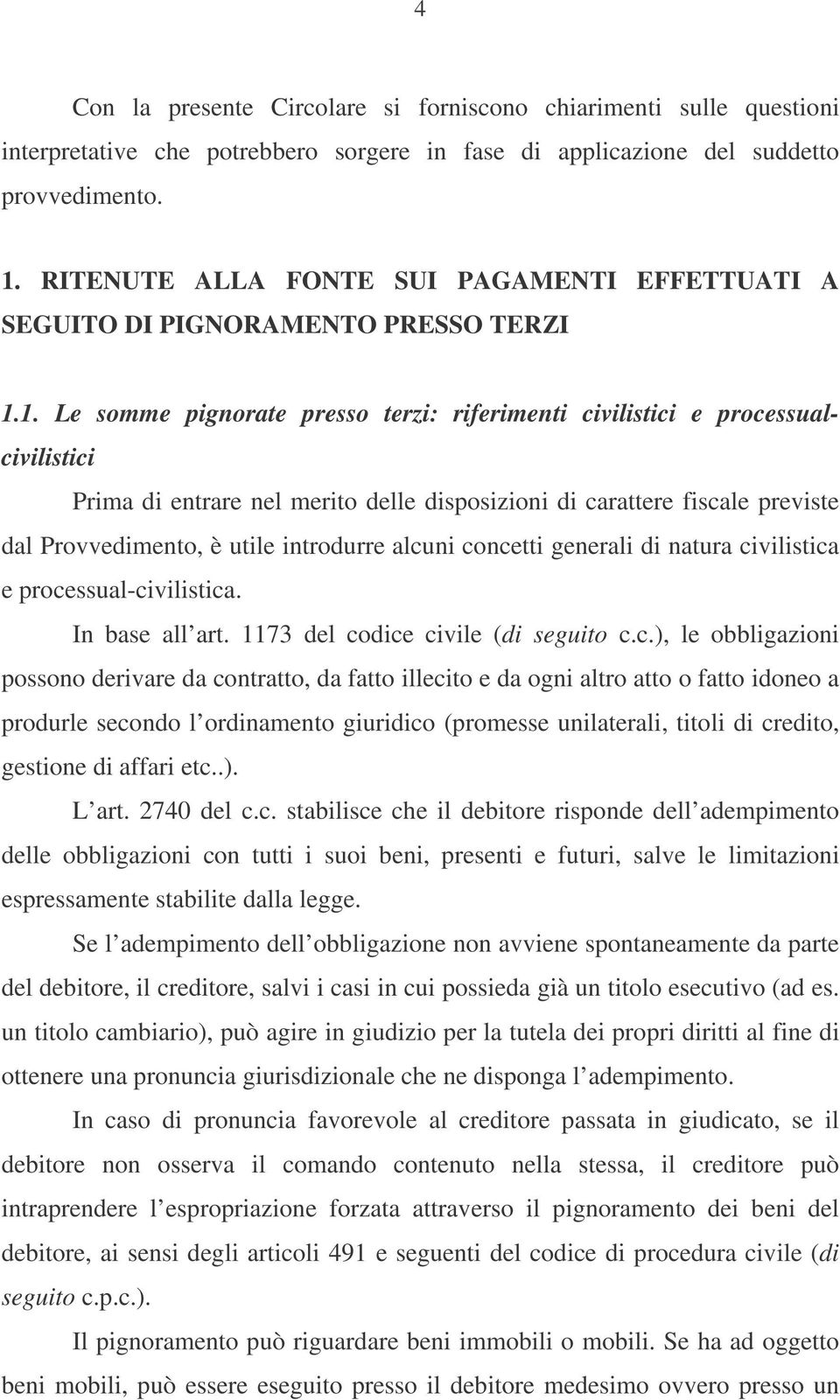 1. Le somme pignorate presso terzi: riferimenti civilistici e processualcivilistici Prima di entrare nel merito delle disposizioni di carattere fiscale previste dal Provvedimento, è utile introdurre