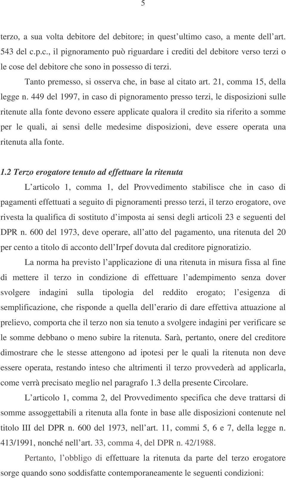 449 del 1997, in caso di pignoramento presso terzi, le disposizioni sulle ritenute alla fonte devono essere applicate qualora il credito sia riferito a somme per le quali, ai sensi delle medesime