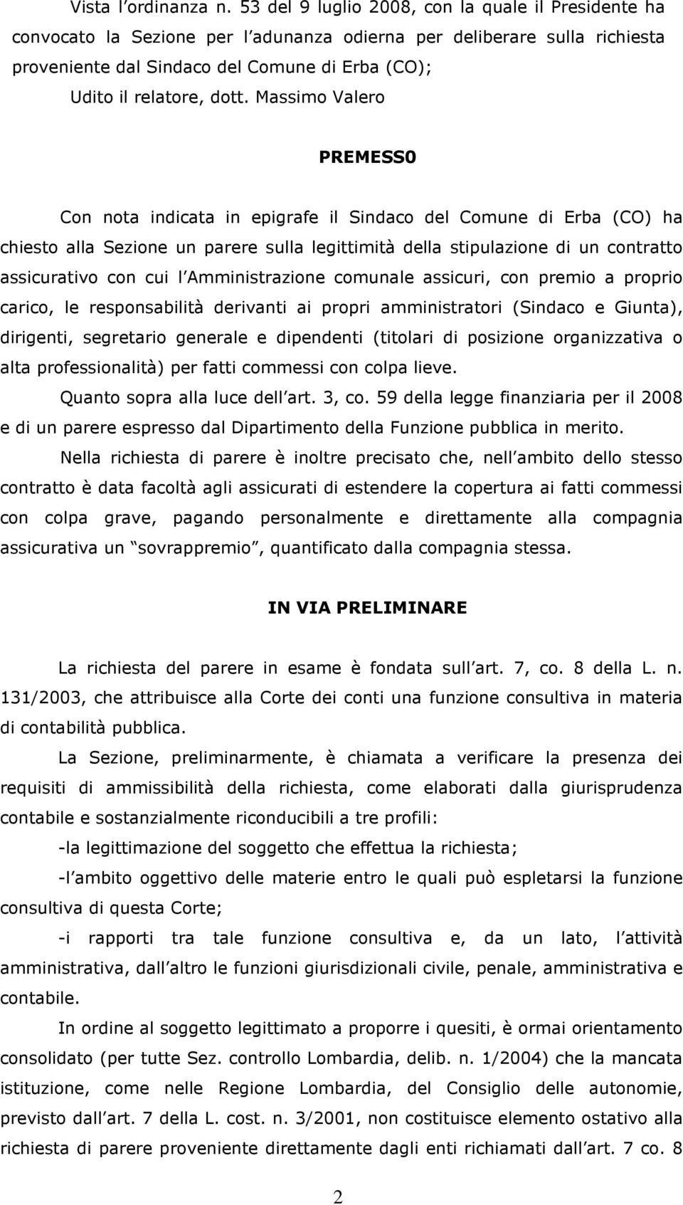 Massimo Valero PREMESS0 Con nota indicata in epigrafe il Sindaco del Comune di Erba (CO) ha chiesto alla Sezione un parere sulla legittimità della stipulazione di un contratto assicurativo con cui l