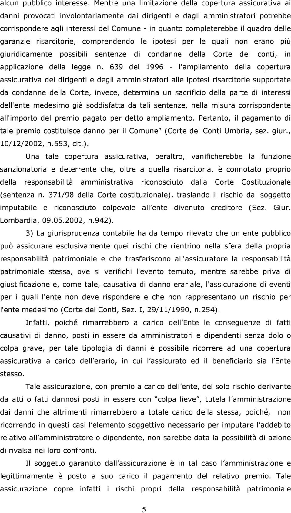 completerebbe il quadro delle garanzie risarcitorie, comprendendo le ipotesi per le quali non erano più giuridicamente possibili sentenze di condanne della Corte dei conti, in applicazione della