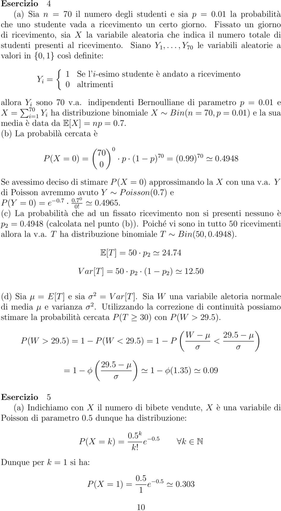 .., Y 70 le variabili aleatorie a valori in {0, 1} così definite: { 1 Se l i-esimo studente è andato a ricevimento Y i = 0 altrimenti allora Y i sono 70 v.a. indipendenti Bernoulliane di parametro p = 0.