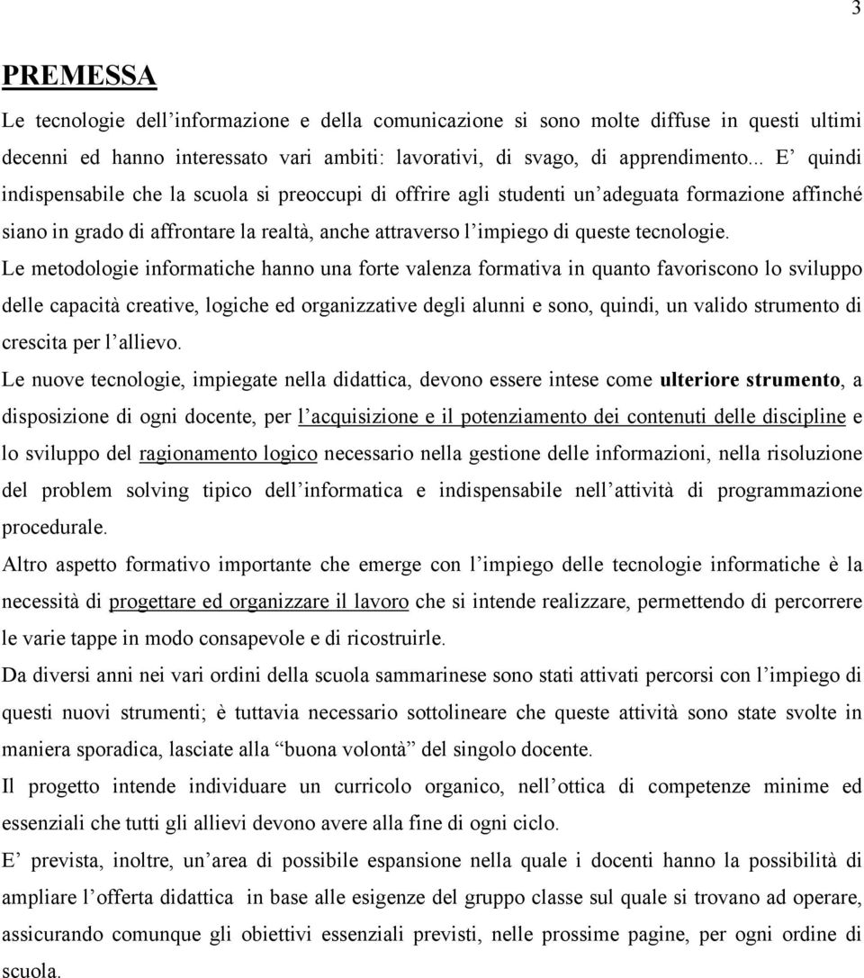 Le metodologie informatiche hanno una forte valenza formativa in quanto favoriscono lo sviluppo delle capacità creative, logiche ed organizzative degli alunni e sono, quindi, un valido strumento di