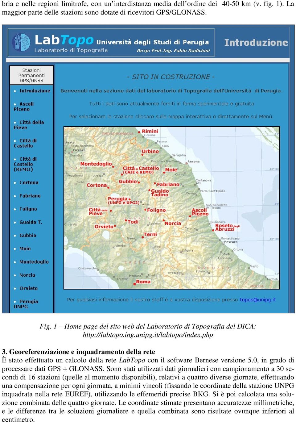 Georeferenziazione e inquadramento della rete È stato effettuato un calcolo della rete LabTopo con il software Bernese versione 5.0, in grado di processare dati GPS + GLONASS.