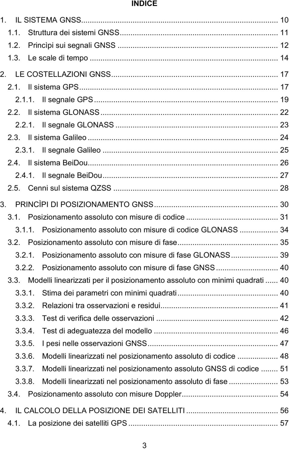 .. 28 3. PRINCÌPI DI POSIZIONAMENTO GNSS... 30 3.1. Posizionamento assoluto con misure di codice... 31 3.1.1. Posizionamento assoluto con misure di codice GLONASS... 34 3.2. Posizionamento assoluto con misure di fase.