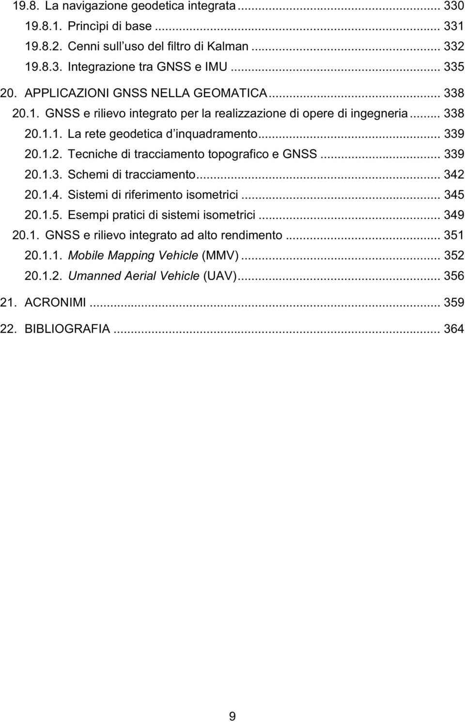 .. 339 20.1.3. Schemi di tracciamento... 342 20.1.4. Sistemi di riferimento isometrici... 345 20.1.5. Esempi pratici di sistemi isometrici... 349 20.1. GNSS e rilievo integrato ad alto rendimento.