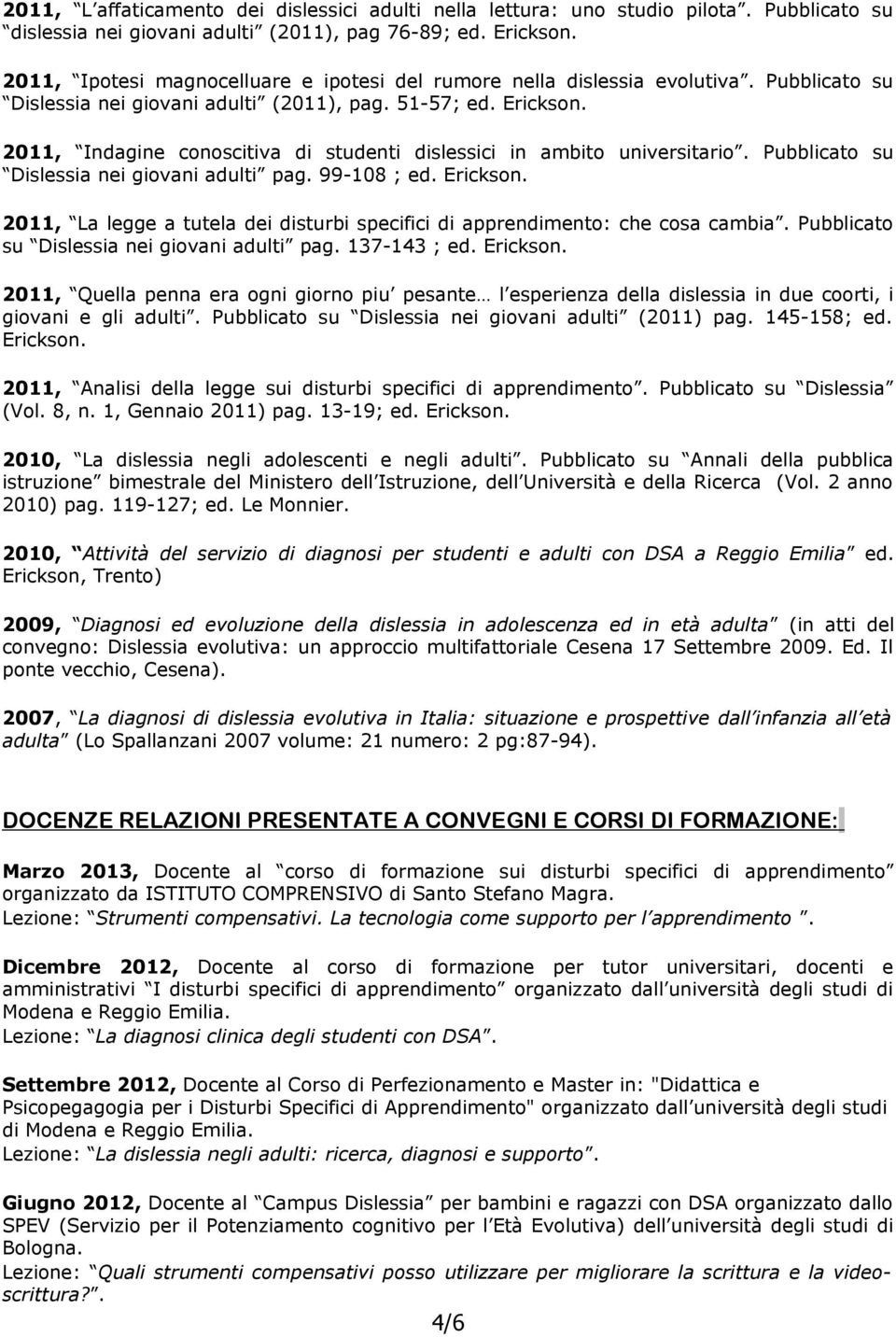 2011, Indagine conoscitiva di studenti dislessici in ambito universitario. Pubblicato su Dislessia nei giovani adulti pag. 99-108 ; ed. Erickson.