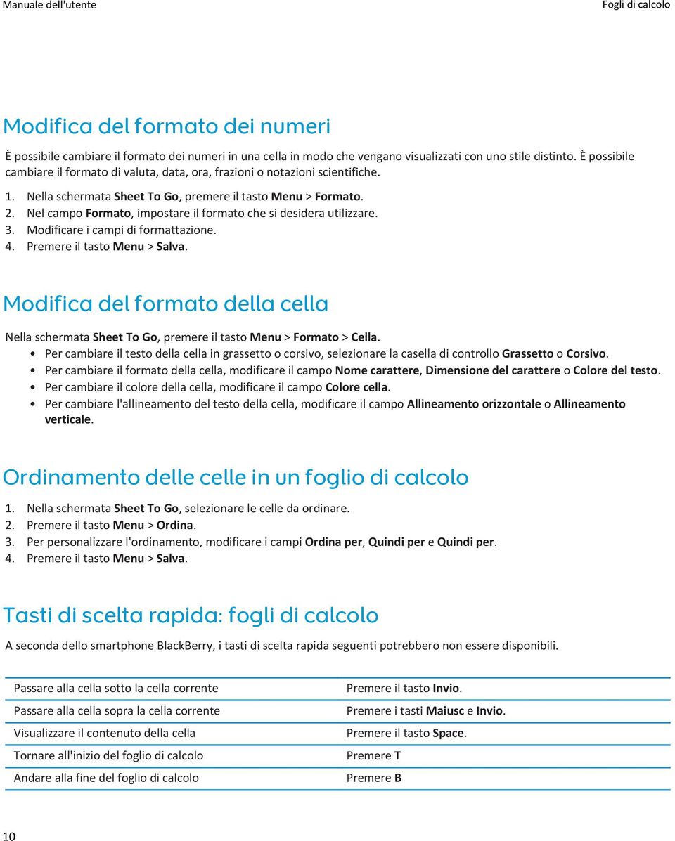 Nel campo Formato, impostare il formato che si desidera utilizzare. 3. Modificare i campi di formattazione. 4. Premere il tasto Menu > Salva.