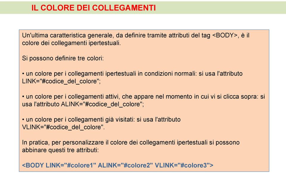 attivi, che appare nel momento in cui vi si clicca sopra: si usa l'attributo ALINK="#codice_del_colore"; un colore per i collegamenti già visitati: si usa l'attributo