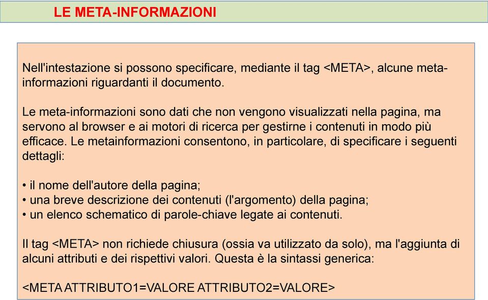 Le metainformazioni consentono, in particolare, di specificare i seguenti dettagli: il nome dell'autore della pagina; una breve descrizione dei contenuti (l'argomento) della pagina; un