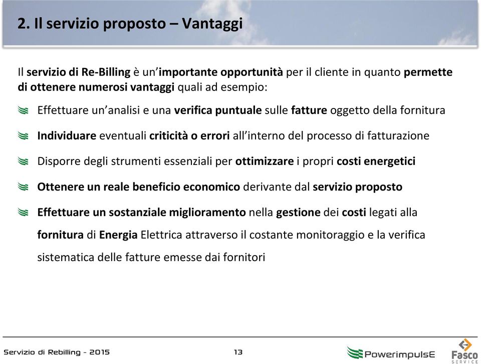 Disporre degli strumenti essenziali per ottimizzare i propri costi energetici Ottenere un reale beneficio economico derivante dal servizio proposto Effettuare un