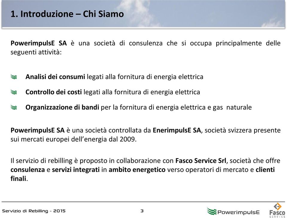 naturale PowerimpulsE SA è una società controllata da EnerimpulsE SA, società svizzera presente sui mercati europei dell energia dal 2009.