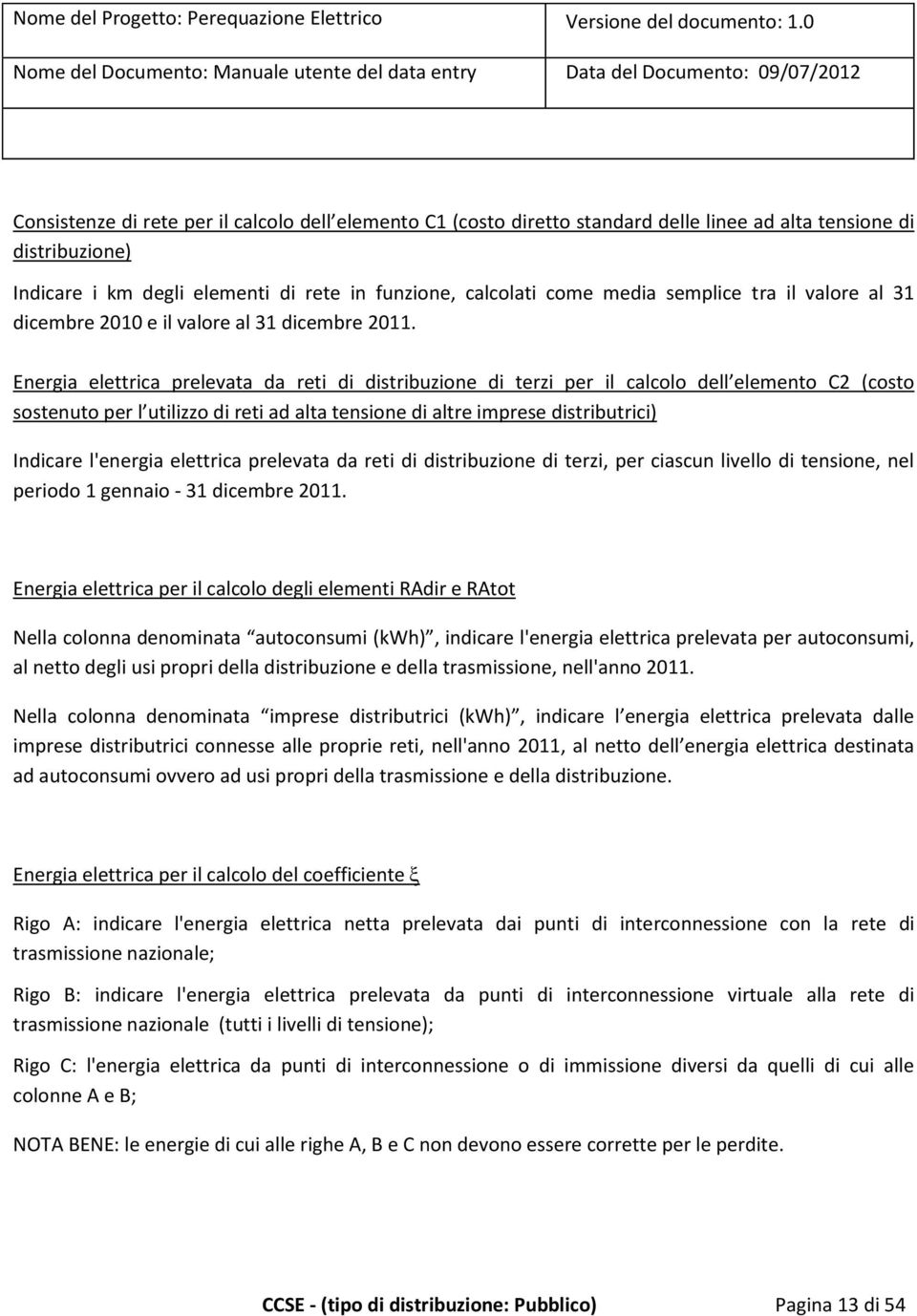 Energia elettrica prelevata da reti di distribuzione di terzi per il calcolo dell elemento C2 (costo sostenuto per l utilizzo di reti ad alta tensione di altre imprese distributrici) Indicare