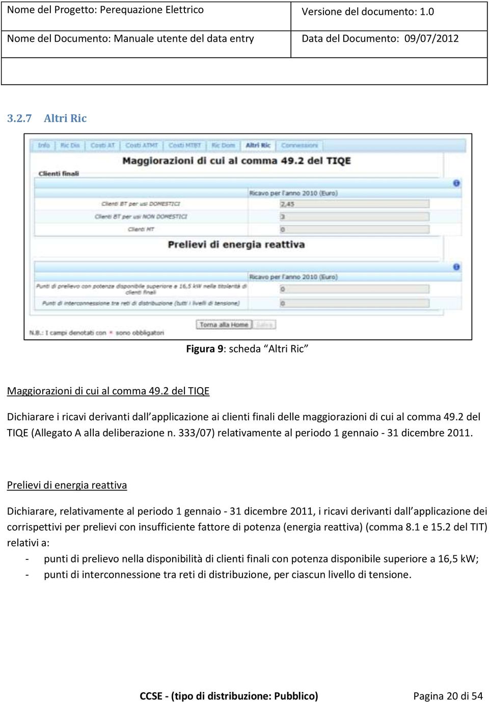 Prelievi di energia reattiva Dichiarare, relativamente al periodo 1 gennaio - 31 dicembre 2011, i ricavi derivanti dall applicazione dei corrispettivi per prelievi con insufficiente fattore di