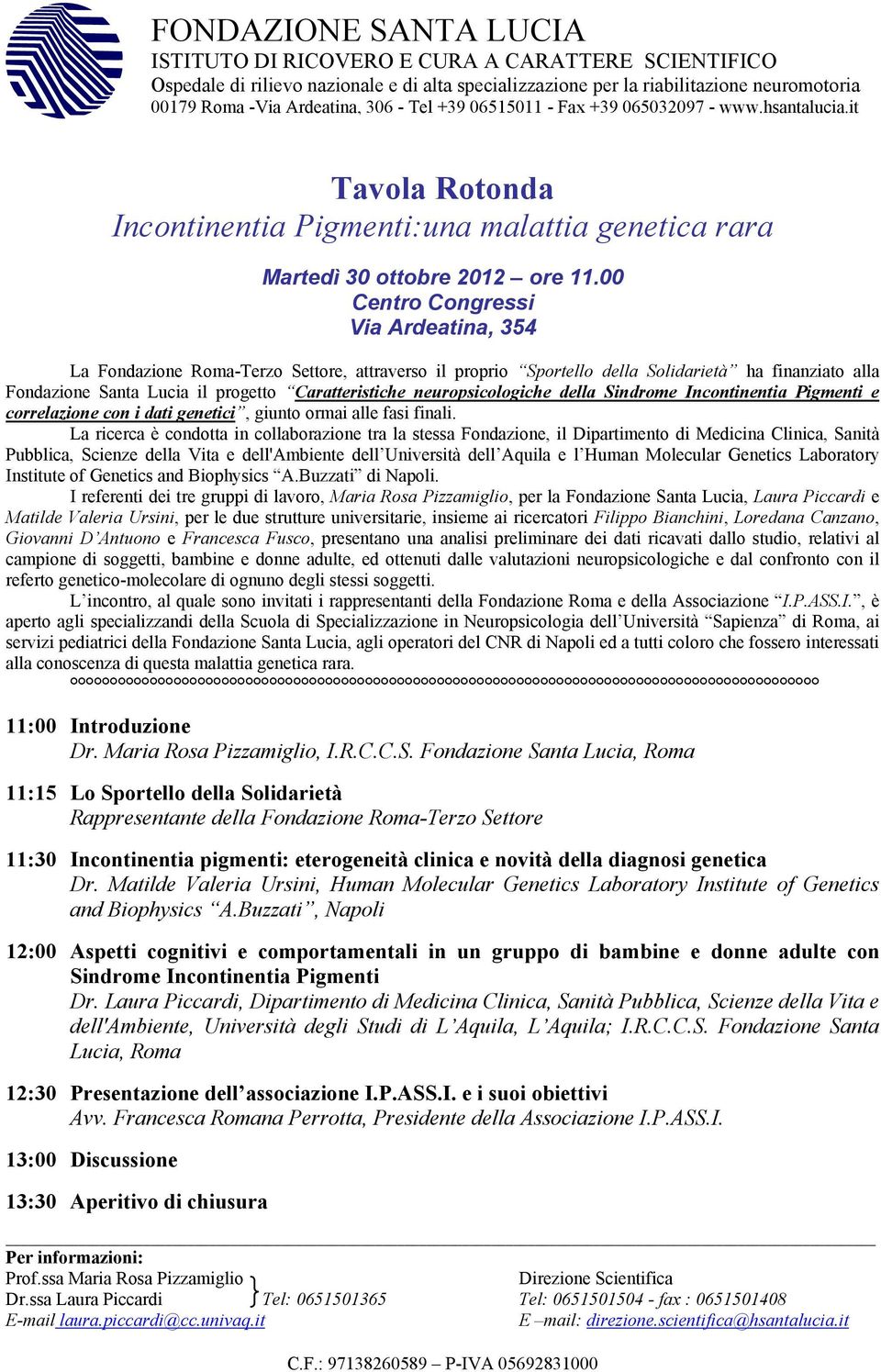 00 Centro Congressi Via Ardeatina, 354 La Fondazione Roma-Terzo Settore, attraverso il proprio Sportello della Solidarietà ha finanziato alla Fondazione Santa Lucia il progetto Caratteristiche