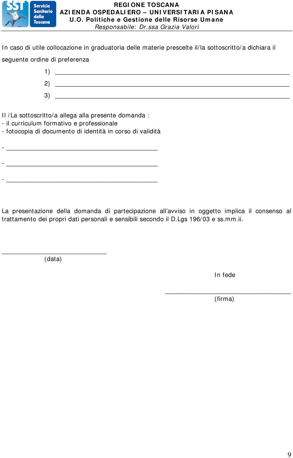 fotocopia di documento di identità in corso di validità - - - La presentazione della domanda di partecipazione all avviso in