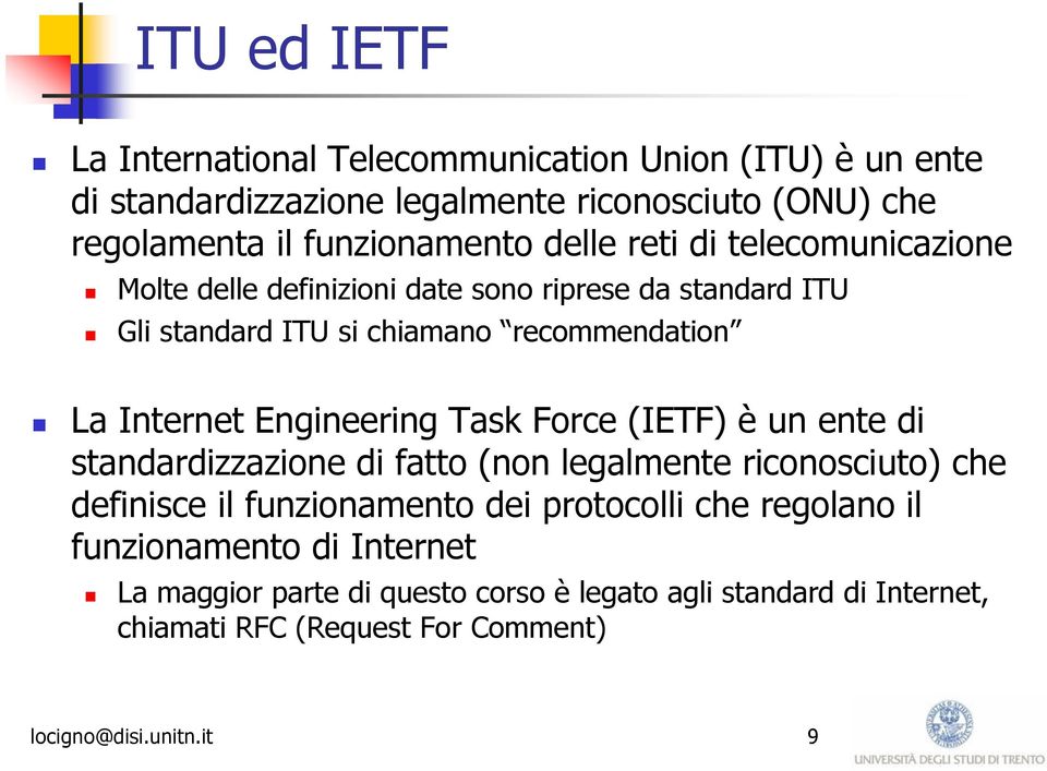 Engineering Task Force (IETF) è un ente di standardizzazione di fatto (non legalmente riconosciuto) che definisce il funzionamento dei protocolli che