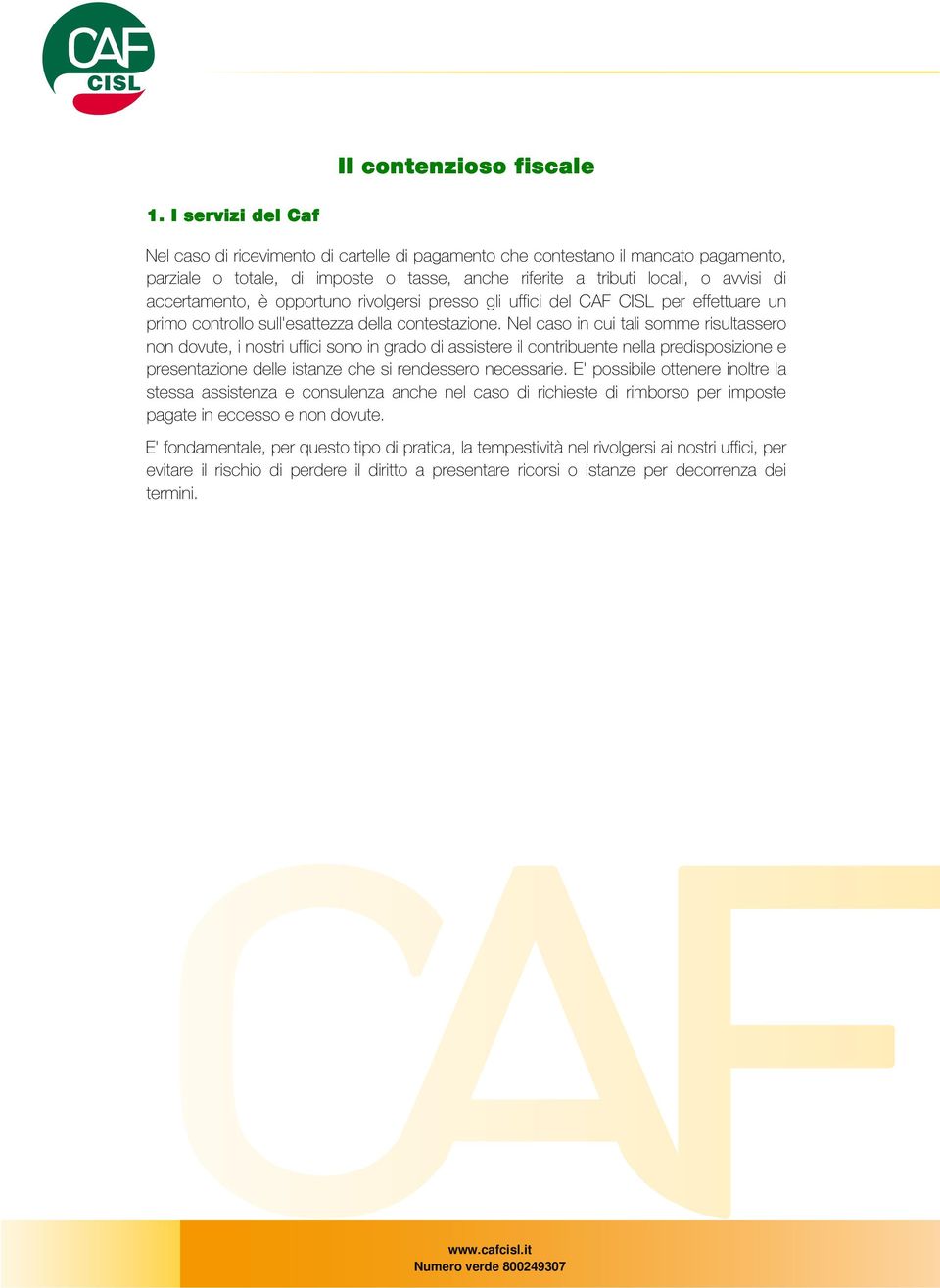 accertamento, è opportuno rivolgersi presso gli uffici del CAF CISL per effettuare un primo controllo sull'esattezza della contestazione.