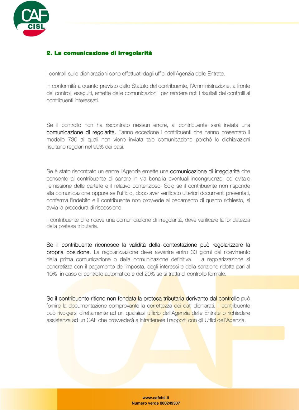 contribuenti interessati. Se il controllo non ha riscontrato nessun errore, al contribuente sarà inviata una comunicazione di regolarità.