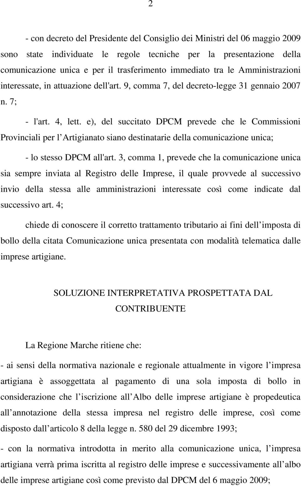 e), del succitato DPCM prevede che le Commissioni Provinciali per l Artigianato siano destinatarie della comunicazione unica; - lo stesso DPCM all'art.