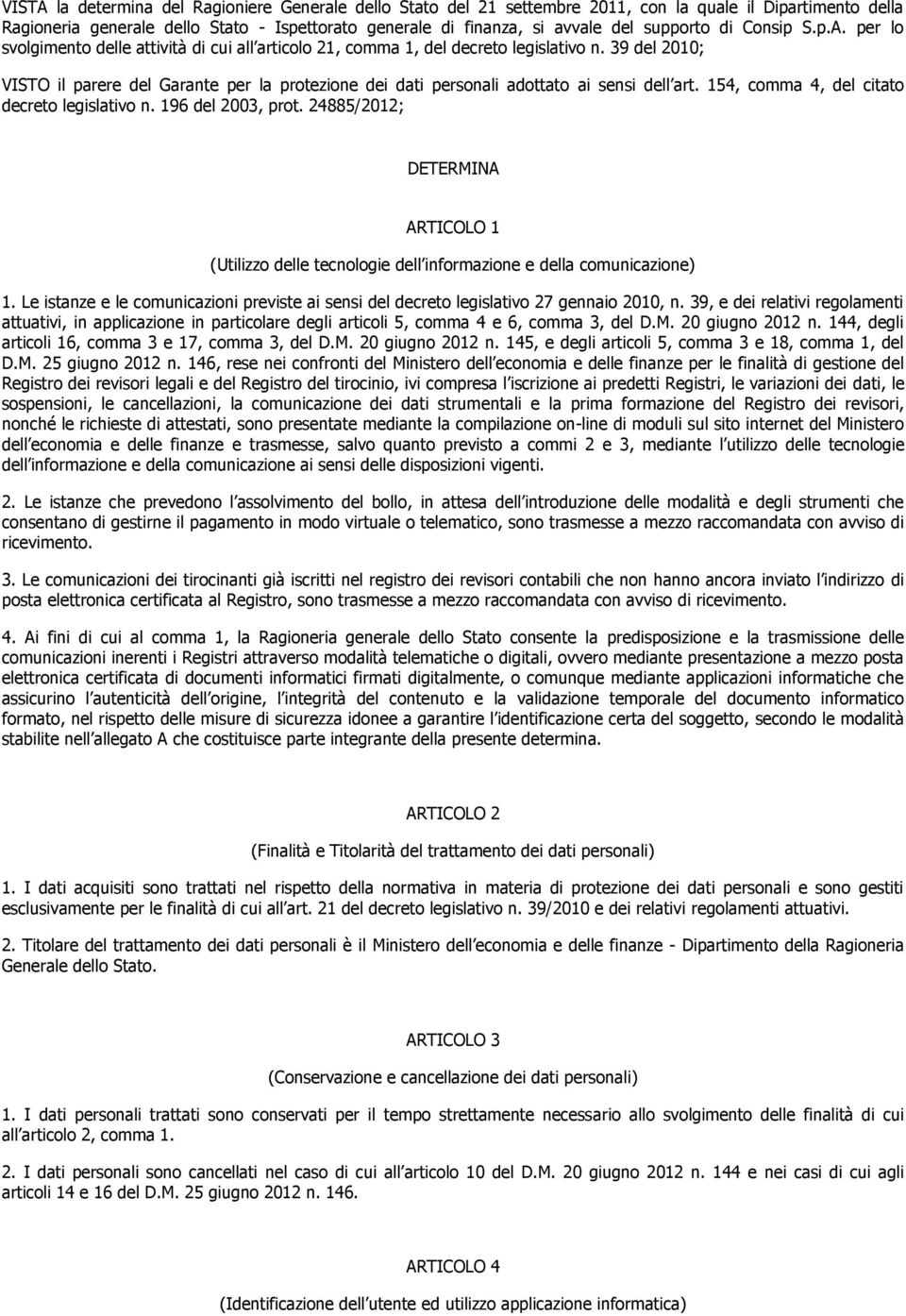 39 del 2010; VISTO il parere del Garante per la protezione dei dati personali adottato ai sensi dell art. 154, comma 4, del citato decreto legislativo n. 196 del 2003, prot.