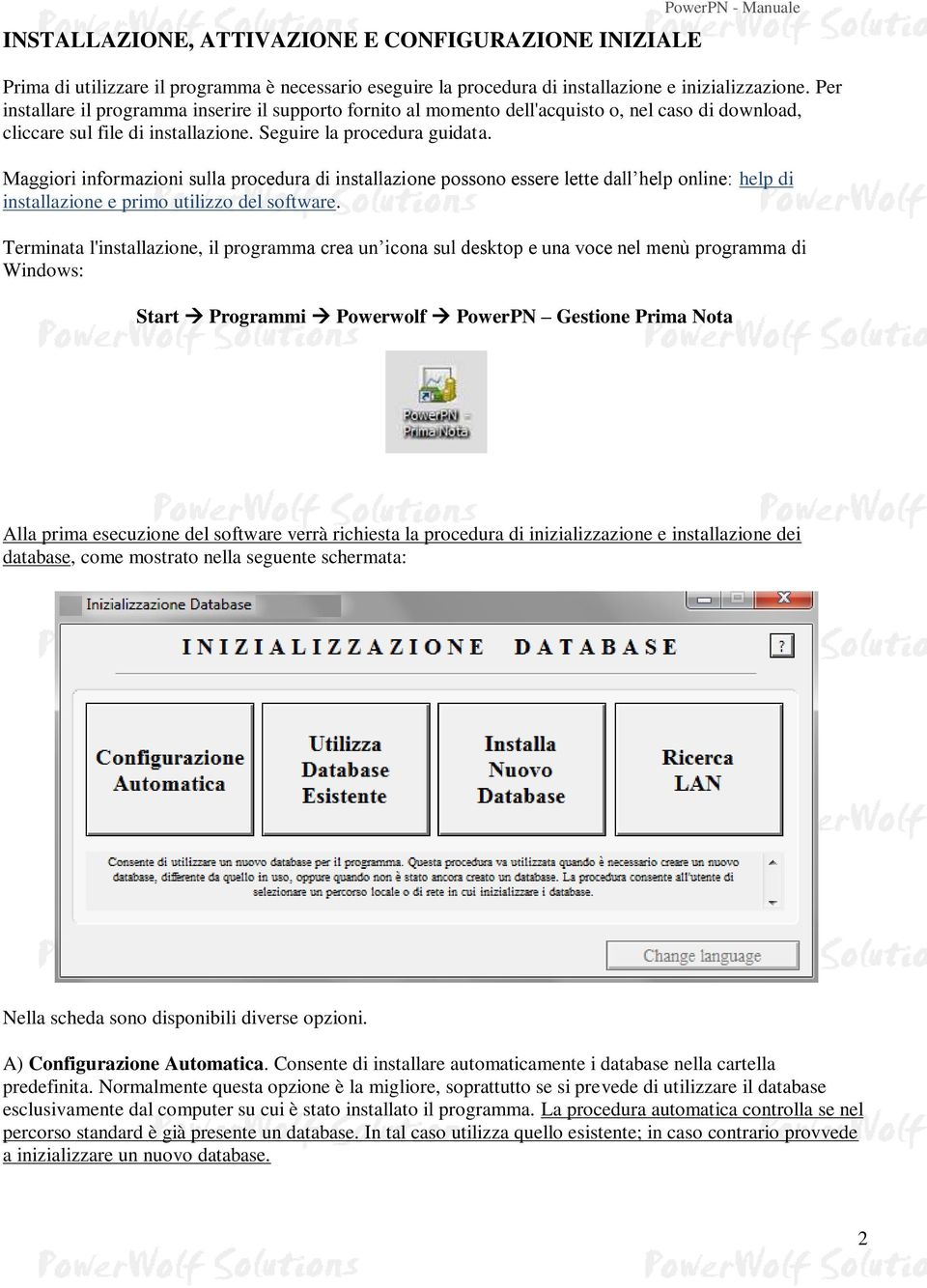 Maggiori informazioni sulla procedura di installazione possono essere lette dall help online: help di installazione e primo utilizzo del software.