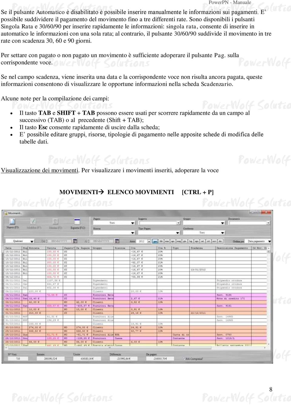 pulsante 30/60/90 suddivide il movimento in tre rate con scadenza 30, 60 e 90 giorni. Per settare con pagato o non pagato un movimento è sufficiente adoperare il pulsante Pag.