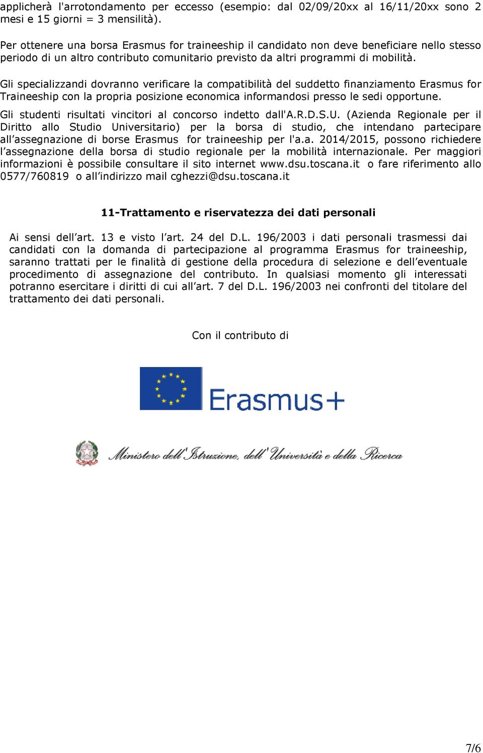 Gli specializzandi dovranno verificare la compatibilità del suddetto finanziamento Erasmus for Traineeship con la propria posizione economica informandosi presso le sedi opportune.