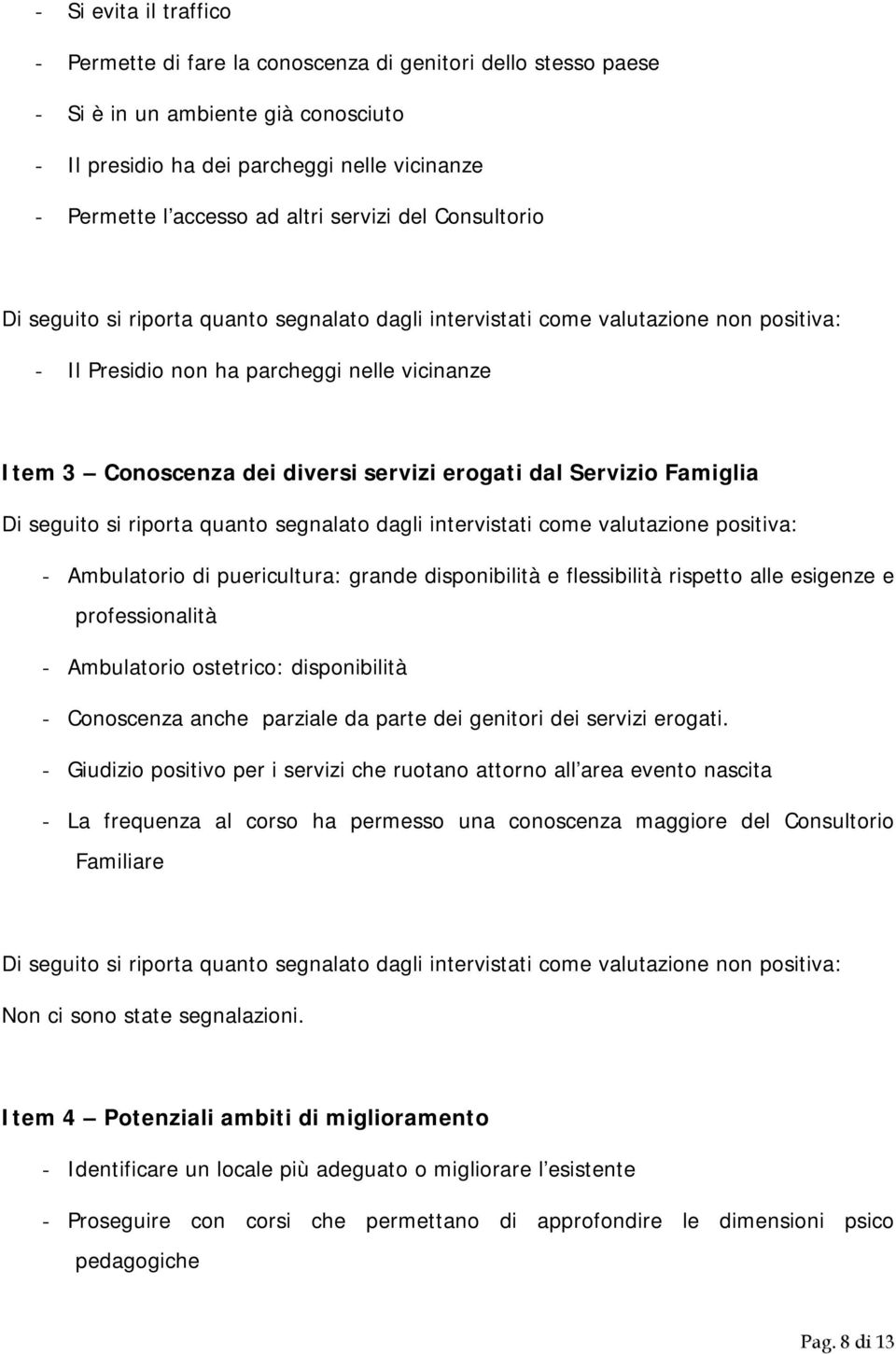 intervistati come valutazione positiva: - Ambulatorio di puericultura: grande disponibilità e flessibilità rispetto alle esigenze e professionalità - Ambulatorio ostetrico: disponibilità - Conoscenza