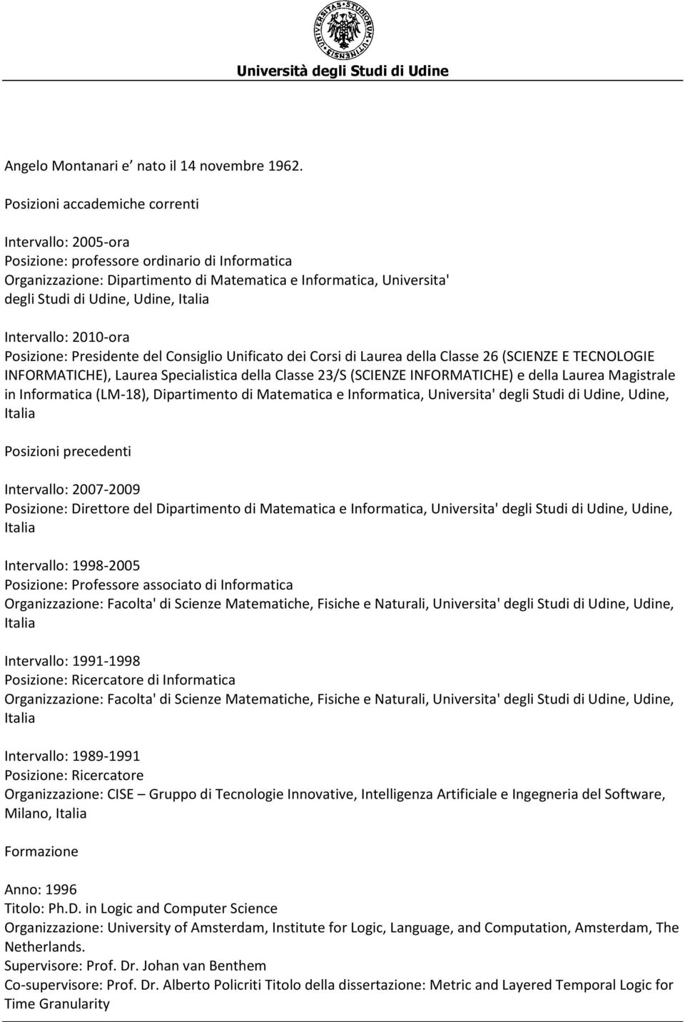 Intervallo: 2010-ora Posizione: Presidente del Consiglio Unificato dei Corsi di Laurea della Classe 26 (SCIENZE E TECNOLOGIE INFORMATICHE), Laurea Specialistica della Classe 23/S (SCIENZE