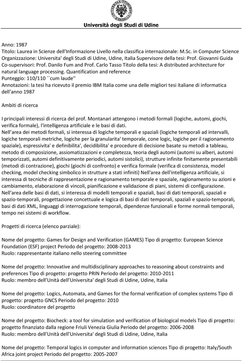 Quantification and reference Punteggio: 110/110 ``cum laude'' Annotazioni: la tesi ha ricevuto il premio IBM come una delle migliori tesi italiane di informatica dell anno 1987 Ambiti di ricerca I