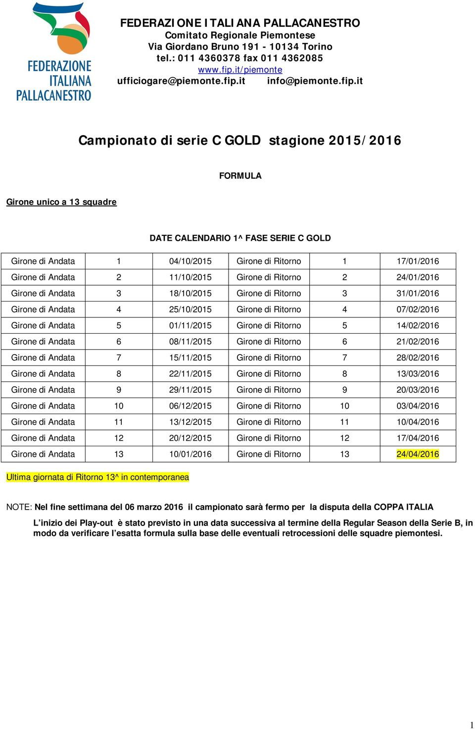 Andata 2 11/10/2015 Girone di Ritorno 2 24/01/2016 Girone di Andata 3 18/10/2015 Girone di Ritorno 3 31/01/2016 Girone di Andata 4 25/10/2015 Girone di Ritorno 4 07/02/2016 Girone di Andata 5