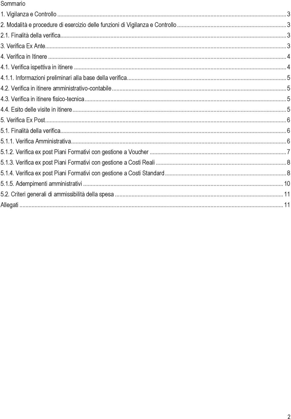 Verifica in itinere fisico-tecnica... 5 4.4. Esito delle visite in itinere... 5 5. Verifica Ex Post... 6 5.1. Finalità della verifica... 6 5.1.1. Verifica Amministrativa... 6 5.1.2.