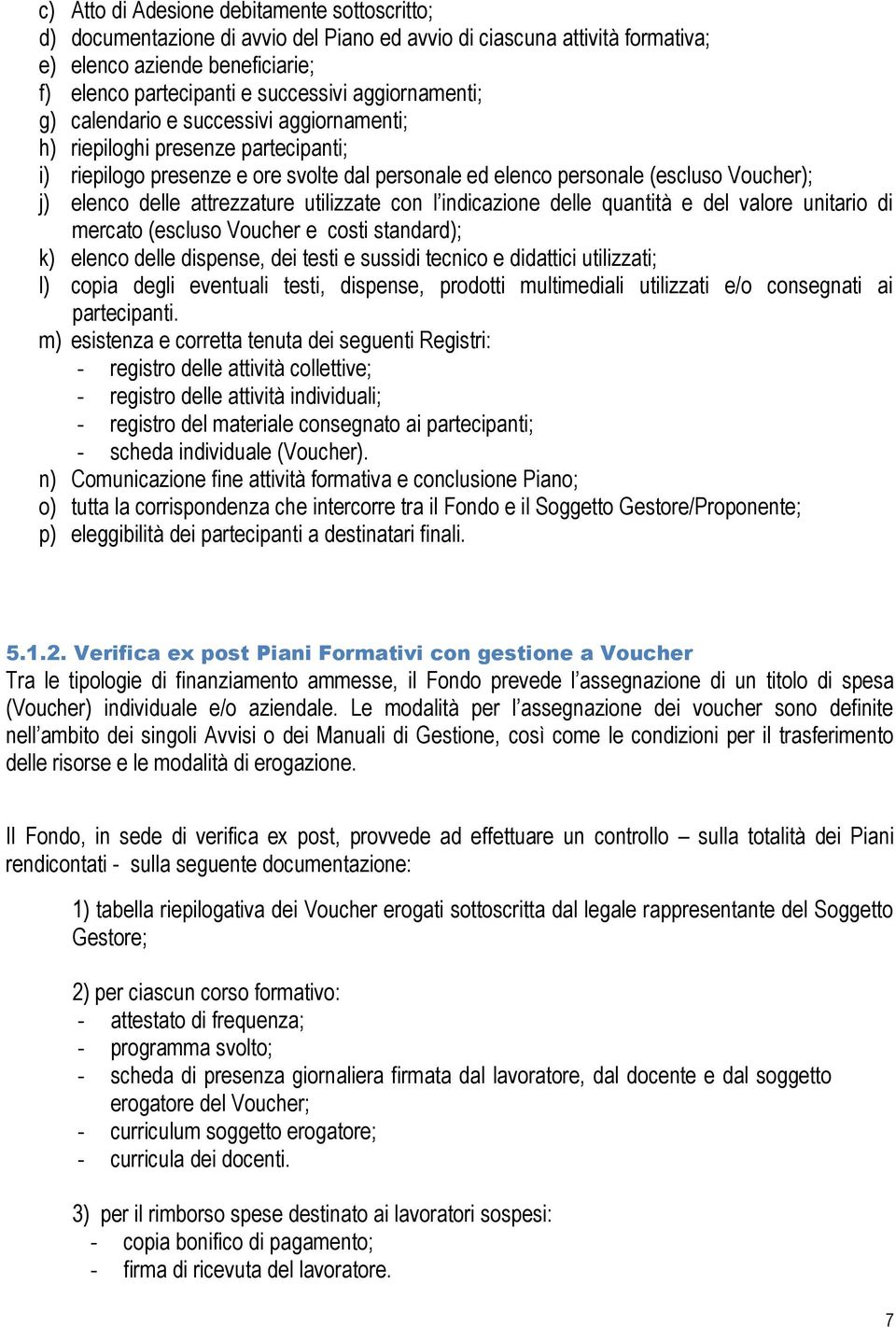 attrezzature utilizzate con l indicazione delle quantità e del valore unitario di mercato (escluso Voucher e costi standard); k) elenco delle dispense, dei testi e sussidi tecnico e didattici