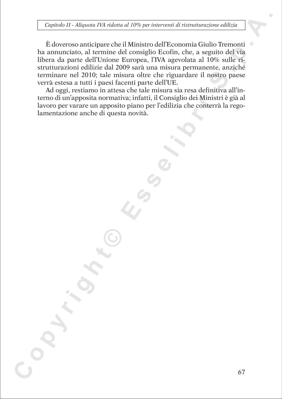 terminare nel 2010; tale misura oltre che riguardare il nostro paese verrà estesa a tutti i paesi facenti parte dell UE.