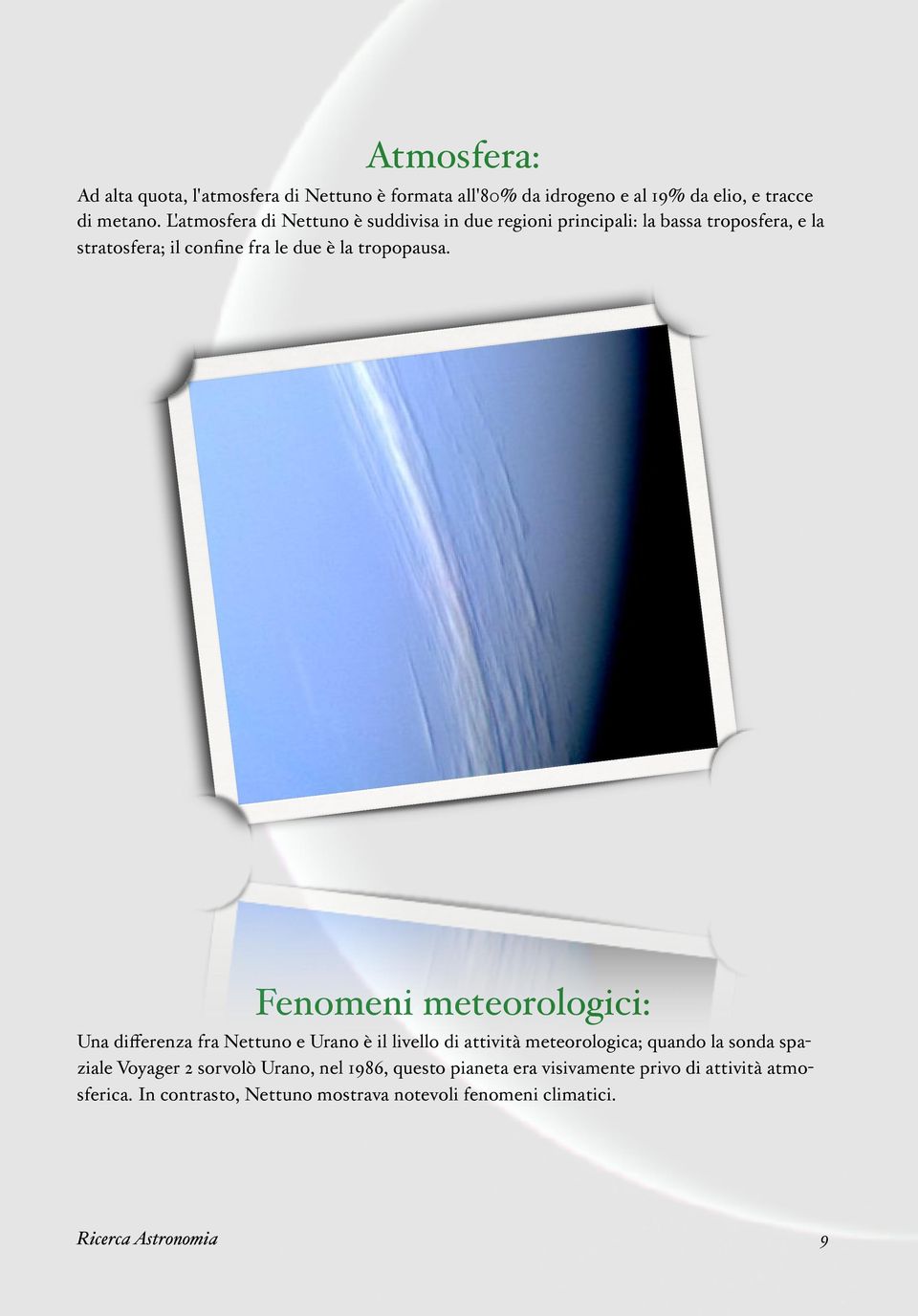 Fenomeni meteorologici: Una differenza fra Nettuno e Urano è il livello di attività meteorologica; quando la sonda spaziale Voyager 2
